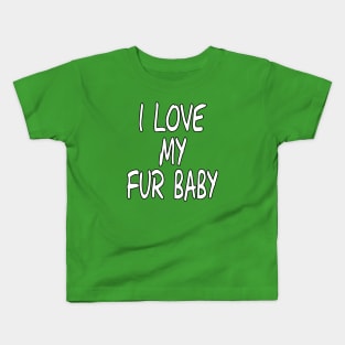 I Love My Fur Baby by Basement Mastermind Kids T-Shirt